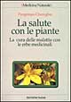 La salute con le piante. La cura delle malattie con le erbe medicinali