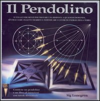 Il pendolino. Tutti gli strumenti per trovare una risposta a qualsiasi domanda, rintracciare oggetti smarriti e individuare i centri di energia della Terra