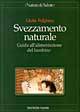 Svezzamento naturale. Guida all'alimentazione del bambino