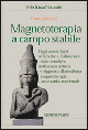 Magnetoterapia a campo stabile. Dagli antichi egizi a Paracelso e Hahnemann. Dalle metodiche della scuola indiana e nipponica alla moderna magnetoterapia