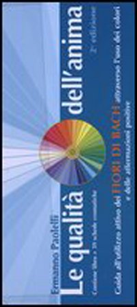 Le qualità dell'anima. Guida all'utilizzo attivo dei fiori di Bach attraverso l'uso dei colori e delle affermazioni positive