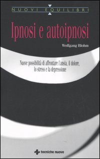 Ipnosi e autoipnosi. Nuove possibilità di affrontare l'ansia, il dolore, lo stress e la depressione