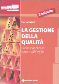 La gestione della qualità. Capire e applicare la norma ISO 9001