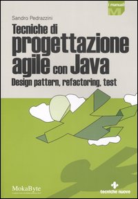 Tecniche di progettazione agile con Java. Design pattern, refactoring, test