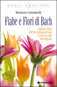 Fiabe e fiori di Bach.  Significati e segreti delle fiabe tradizionali per capire noi stessi con l’aiuto della floriterapia