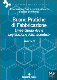 Buone pratiche di fabbricazione. Linee guida AFI e legislazione farmaceutica. Vol. 5