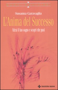 L'anima del successo. Attrai il tuo sogno e scopri che puoi