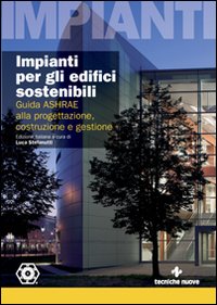 Impianti per gli edifici sostenibili. Guida ASHRAE alla progettazione, costruzione e gestione