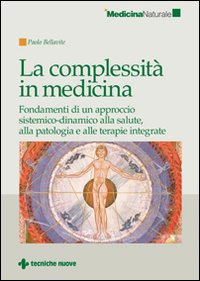 La complessità in medicina. Fondamenti di un approccio sistemico-dinamico alla salute, alla patologia e alle terapie integrate