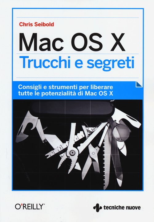 Mac OS X. Trucchi e segreti. Consigli e strumenti per liberare tutte le potenzialità di Mac OS X