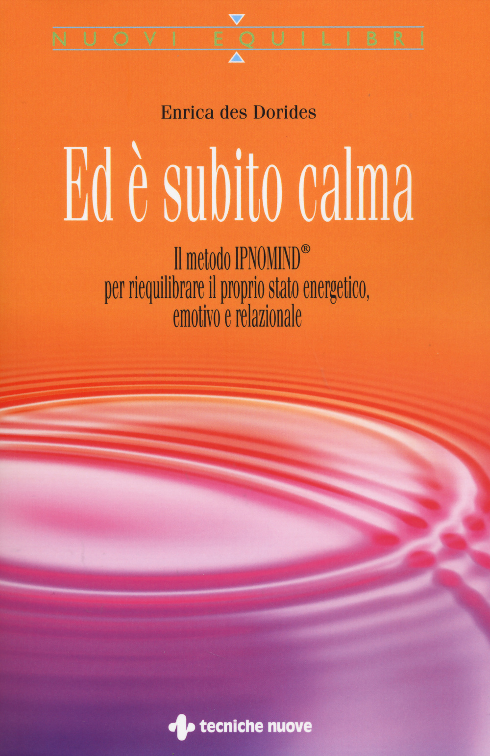 Ed è subito calma. Il metodo IPNOMIND® per riequilibrare il proprio stato energetico, emotivo e relazionale