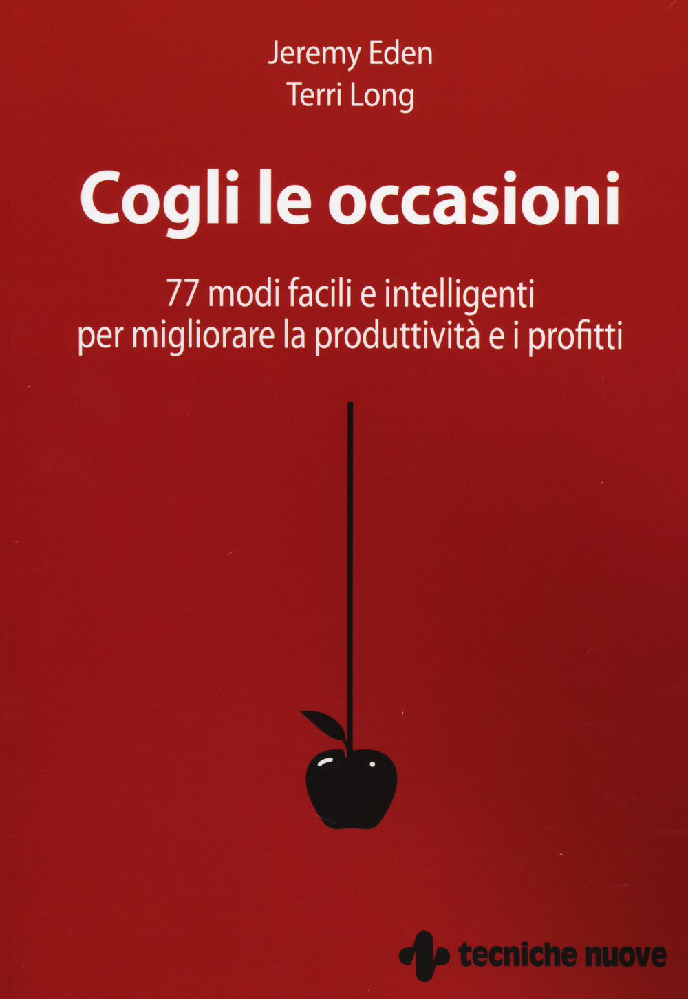 Cogli le occasioni. 77 modi facili e intelligenti per migliorare la produttività e i profitti
