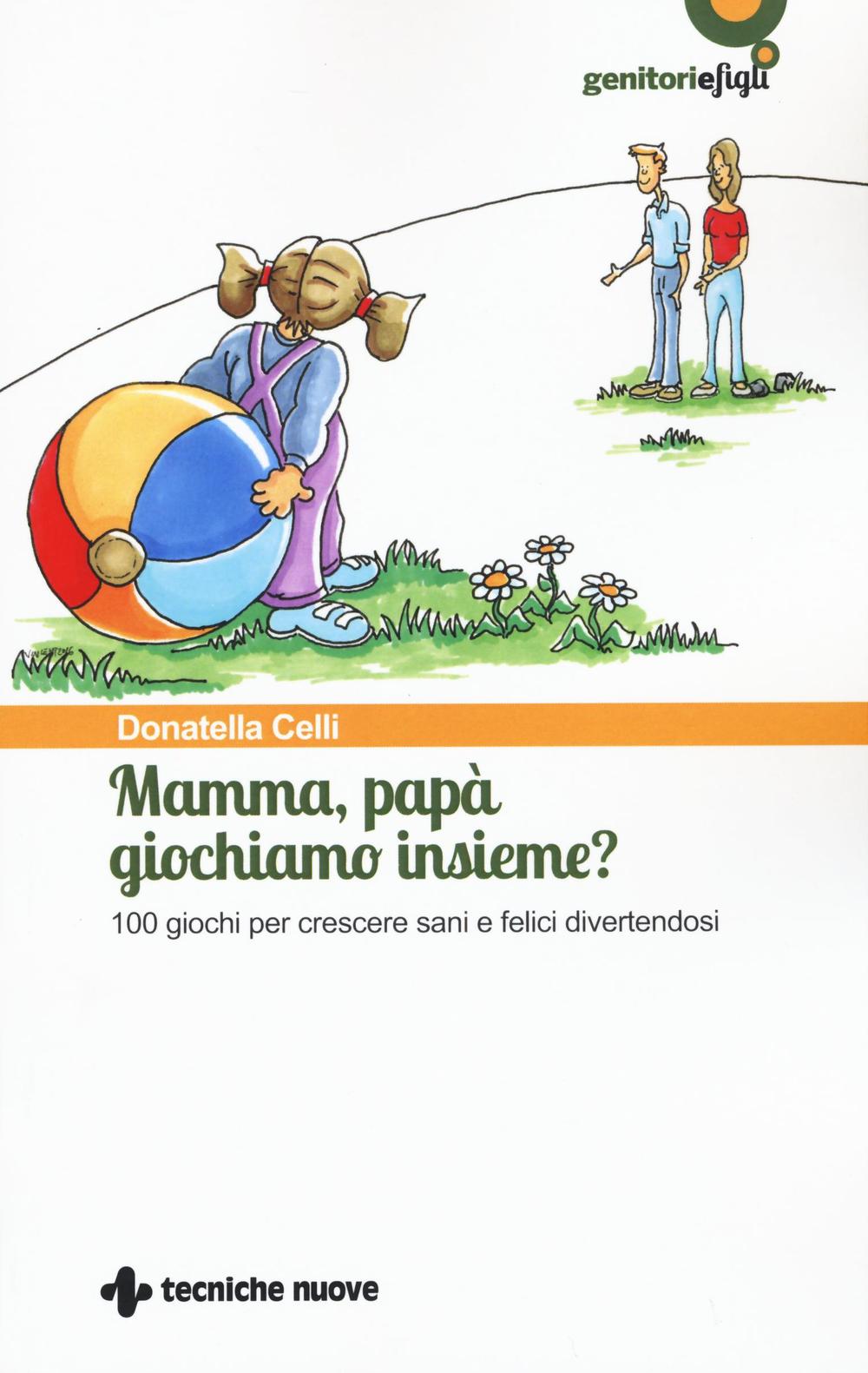 Mamma, papà giochiamo insieme? 100 giochi per crescere sani e felici divertendosi