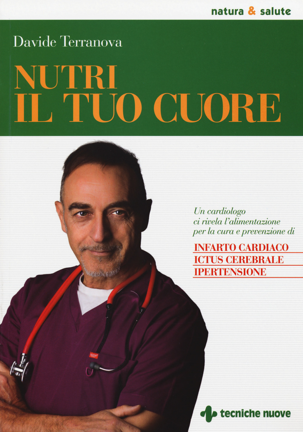 Nutri il tuo cuore. Un cardiologo ci rivela l’alimentazione per la cura e la prevenzione di infarto cardiaco, ictus cerebrale e ipertensione