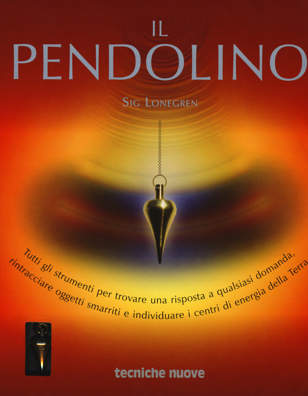 Il pendolino. Tutti gli strumenti per trovare una risposta a qualsiasi domanda, rintracciare oggetti smarriti e individuare i centri di energia della Terra