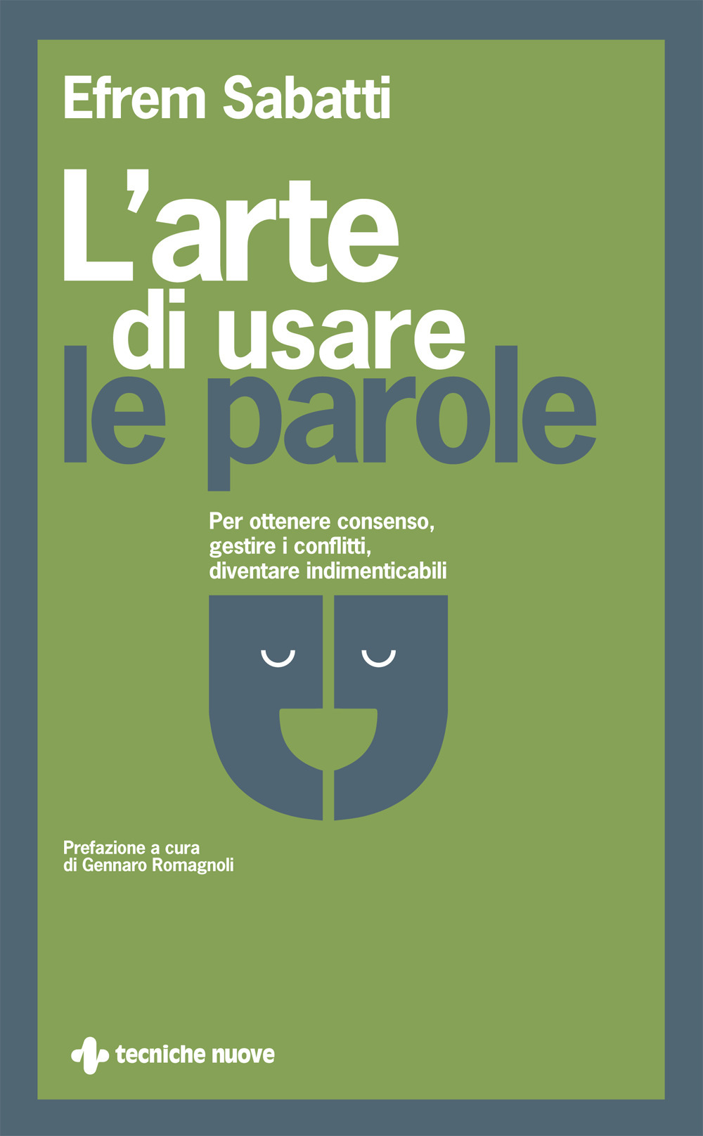 L'arte di usare le parole. Per ottenere consenso, gestire i conflitti, diventare indimenticabili