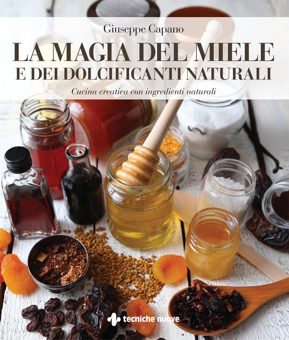 La magia del miele e dei dolcificanti naturali. Cucina creativa con ingredienti naturali