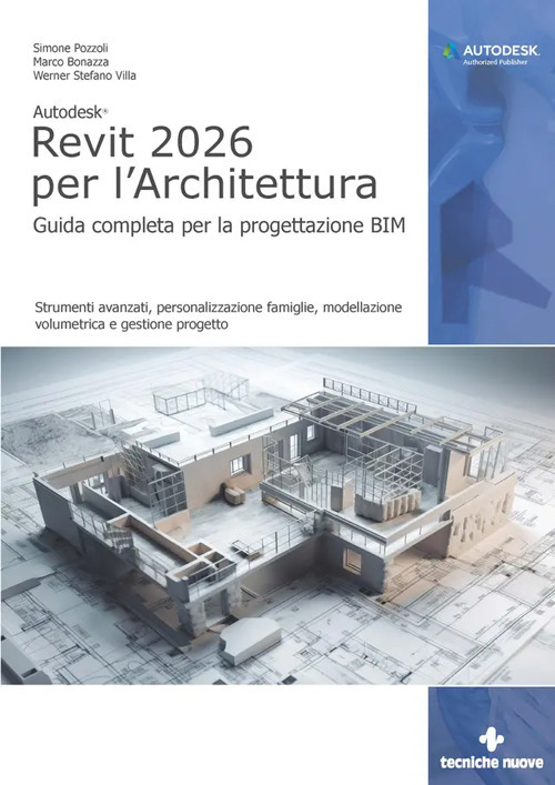 Autodesk Revit 2026 per l'architettura. Guida completa per la progettazione BIM. Strumenti avanzati, personalizzazione famiglie, modellazione volumetrica e gestione progetto