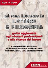 Mi sono laureato in lettere e filosofia. Guida aggiornata agli sbocchi professionali e alla ricerca del lavoro. Il primo manuale completo e specifico...