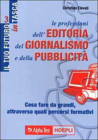 Le professioni dell'editoria, del giornalismo e della pubblicità. Cosa fare da grandi, attraverso quali percorsi formativi