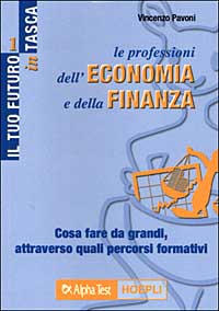Le professioni dell'economia e della finanza. Cosa fare da grandi, attraverso quali percorsi formativi