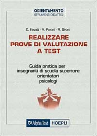 Realizzare prove di valutazione a test. Guida pratica per insegnanti di scuola superiore, orientatori, psicologi