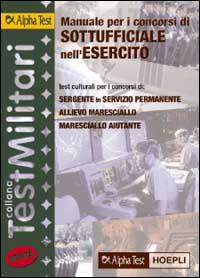 Manuale per i concorsi di sottufficiale nell'esercito. Test culturali per i concorsi di: sergente in servizio permanente, allievo maresciallo, maresciallo aiutante