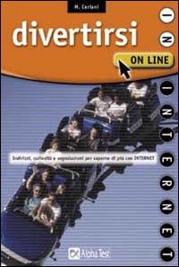Divertirsi on line. Indirizzi, curiosità, segnalazioni per saperne di più con Internet