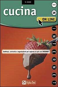 Cucina on line. Indirizzi, curiosità, segnalazioni per saperne di più con Internet