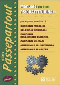 Manuale per i test psicoattitudinali. Per le prove selettive di: concorsi pubblici, selezioni aziendali, concorsi dell'Unione Europea, concorsi militari...