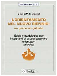 L'orientamento nel biennio della scuola superiore: un percorso guidato. Guida metodologica per insegnanti di scuola superiore, orientatori e psicologi