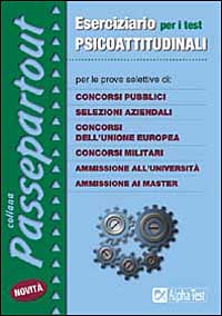 Eserciziario per i test psicoattitudinali. Per le prove selettive di: concorsi pubblici, selezioni aziendali, concorsi dell'Unione Europea, concorsi militari...