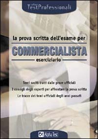 La prova scritta dell'esame per commercialista. Eserciziario. Temi svolti tratti dalle prove ufficiali. I consigli degli esperti per affrontare la prova scritta...