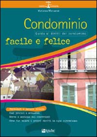 Condominio facile e felice. Guida ai diritti di condominio