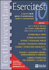 Esercitest. Vol. 10: I quesiti delle prove di ammissione risolti e commentati per i corsi di laurea del nuovo ordinamento delle classi delle lauree in: scienze della terra...