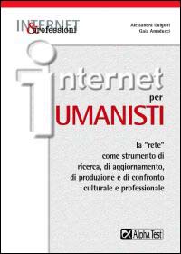 Internet per umanisti. La «rete» come strumento di ricerca, di aggiornamento, di produzione e di confronto culturale e professionale