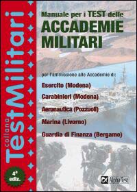 Manuale per i test delle accademie militari. Per l'ammissione alle accademie dell'esercito di Modena, dell'accademia aeronautica di Pozzuoli...