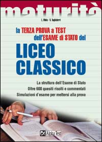 La terza prova a test dell'esame di Stato del Liceo classico. La struttura dell'esame di Stato. Oltre 600 quesiti risolti e commentati. Simulazioni d'esame...