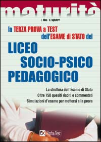 La terza prova a test dell'esame di Stato del Liceo socio-psico-pedagogico. La struttura dell'esame di Stato. Oltre 750 quesiti risolti e commentati...