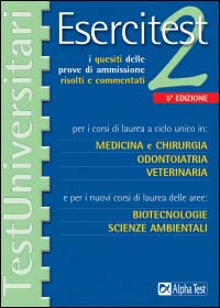 Esercitest. Vol. 2: I quesiti delle prove di ammissione risolti e commentati per i corsi di laurea a ciclo unico in: medicina e chirurgia, odontoiatria, veterinaria...