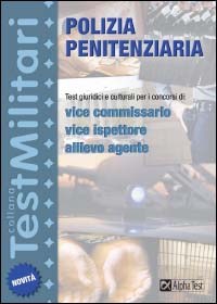 Polizia penitenziaria. Test giuridici e culturali per i concorsi di: vice commissario, vice ispettore, allievo agente