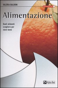 Alimentazione. Quali alimenti scegliere per stare bene