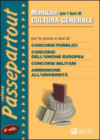 Manuale per i test di cultura generale. Per le prove a test di: concorsi pubblici, concorsi dell'Unione Europea, concorsi militari, ammissione all'università