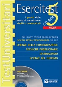 Esercitest. Vol. 5: I quesiti delle prove di ammissione risolti e commentati per i nuovi corsi di laurea dell'area scienze della comunicazione...