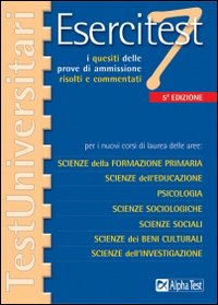 Esercitest. Vol. 7: I quesiti delle prove di ammissione risolti e commentati per i nuovi corsi di laurea delle aree: scienze della formazione primaria...