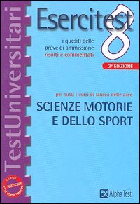 Esercitest. Vol. 8: I quesiti delle prove di ammissione risolti e commentati per tutti i corsi di laurea delle aree scienze motorie e dello sport