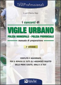 I concorsi di vigile urbano. Polizia municipale, polizia provinciale. Manuale di preparazione