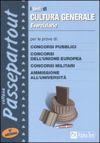 Eserciziario per i test di cultura generale. Per le prove di: concorsi pubblici, concorsi dell'Unione Europea, concorsi militari, ammissione all'università