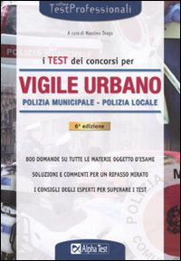 I test dei concorsi per vigile urbano. Polizia municipale-polizia locale. Eserciziario