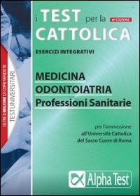 I test per la Cattolica. Medicina, odontoiatria, professioni sanitarie